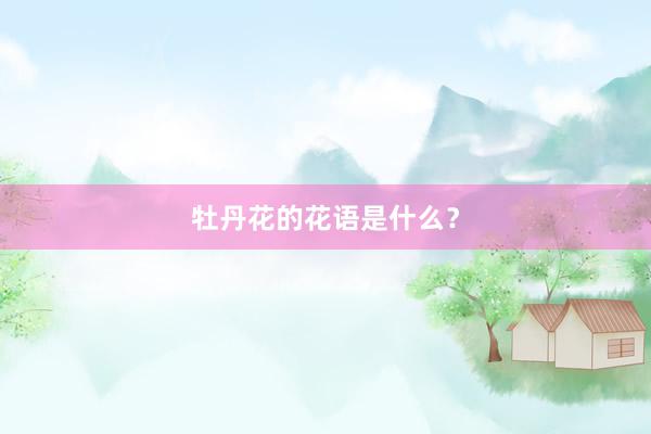 牡丹花的花语是什么？